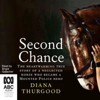 Second Chance : The Heartwarming True Story of a Neglected Horse Who Became a Mounted Police Hero - Diana Thurgood