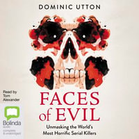 Faces of Evil : Unmasking the World's Most Horrific Serial Killers - Tom Alexander