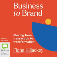 Business to Brand : Moving from Transaction to Transformation - Fiona Killackey