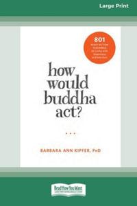 How Would Buddha Act? : 801 Right-Action Teachings for Living with Awareness and Intention [LP 16 Pt Edition] - Barbara Ann Kipfer