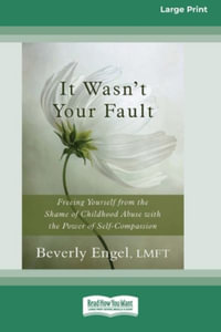 It Wasn't Your Fault : Freeing Yourself from the Shame of Childhood Abuse with the Power of Self-Compassion [LP 16 Pt Edition] - Beverly Engel