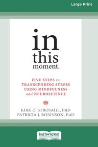 In This Moment : Five Steps to Transcending Stress Using Mindfulness and Neuroscience (16pt Large Print Format) - Kirk D. Strosahl