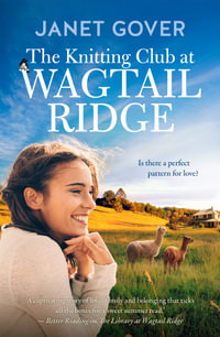 The Knitting Club at Wagtail Ridge : The best feel-good romance for summer 2025 from an award-winning and bestselling Australian author. Perfect for readers of Karly Lane and Rachael Johns. - Janet Gover