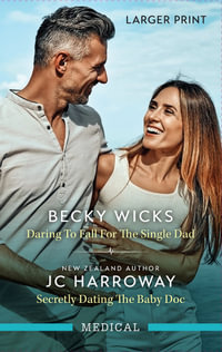 Daring To Fall For The Single Dad/Secretly Dating The Baby Doc : Buenos Aires Docs - Becky Wicks