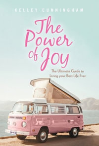 The Power of Joy : The Ultimate Guide to Living Your Best Life Ever - Kelley Cunningham