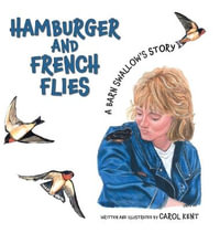 Hamburger and French Flies : A Barn Swallow's Story - Carol Kent