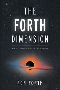 The Forth Dimension : A Hitchhiker's Guide to the Universe - John van Leeuwen
