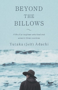 Beyond the Billows : A life of an engineer who lived and acted in three countries - Yutaka (Jeff) Adachi