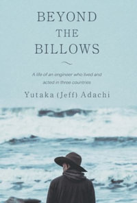 Beyond the Billows : A life of an engineer who lived and acted in three countries - Yutaka (Jeff) Adachi