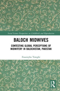 Baloch Midwives : Contesting Global Perceptions of Midwifery in Balochistan, Pakistan - Fouzieyha Towghi