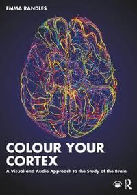 Colour Your Cortex : A Visual and Audio Approach to the Study of the Brain - Emma Randles