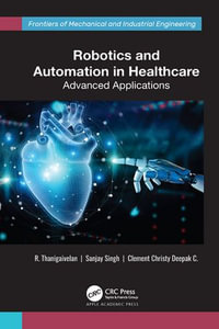 Robotics and Automation in Healthcare : Advanced Applications - R. Thanigaivelan