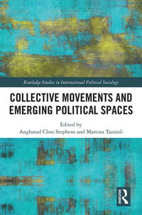 Collective Movements and Emerging Political Spaces : Routledge Studies in International Political Sociology - Martina Tazzioli Angharad Closs Stephens