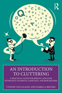 An Introduction to Cluttering : A Practical Guide for Speech-Language Pathology Students, Clinicians, and Researchers - Yvonne van Zaalen