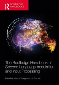 The Routledge Handbook of Second Language Acquisition and Input Processing : The Routledge Handbooks in Second Language Acquisition - Wynne Wong