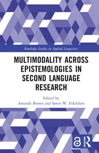 Multimodality across Epistemologies in Second Language Research : Routledge Studies in Applied Linguistics - Amanda Brown and Søren W. Eskildsen