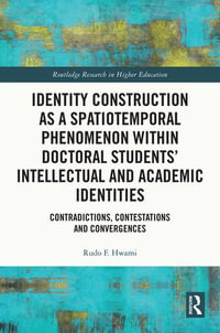 Identity Construction as a Spatiotemporal Phenomenon within Doctoral Students' Intellectual and Academic Identities : Contradictions, Contestations and Convergences - Rudo F. Hwami