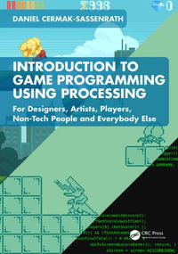 Introduction to Game Programming using Processing : For Designers, Artists, Players, Non-Tech People and Everybody Else - Daniel Cermak-Sassenrath