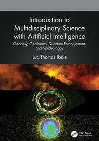 Introduction to Multidisciplinary Science with Artificial Intelligence : Geodesy, Geotherms, Quantum Entanglement, and Spectroscopy - Luc Thomas Ikelle