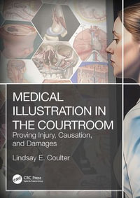 Medical Illustration in the Courtroom : Proving Injury, Causation, and Damages - Lindsay E. Coulter