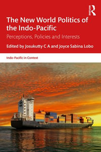 The New World Politics of the Indo-Pacific : Perceptions, Policies and Interests - Josukutty C A