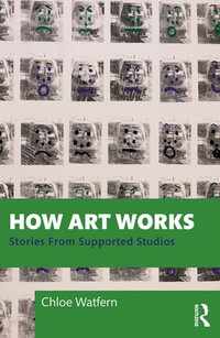 How Art Works : Stories from Supported Studios - Chloe Watfern