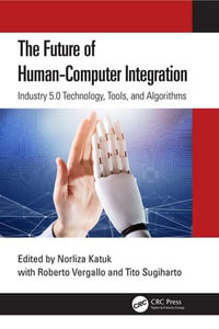 The Future of Human-Computer Integration : Industry 5.0 Technology, Tools, and Algorithms - Norliza Katuk