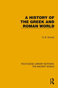 A History of the Greek and Roman World : Routledge Library Editions: The Ancient World - G.B. Grundy