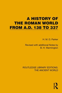 A History of the Roman World from A.D. 138 to 337 : Routledge Library Editions: The Ancient World - H.M.D. Parker