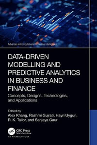 Data-Driven Modelling and Predictive Analytics in Business and Finance : Concepts, Designs, Technologies, and Applications - Alex Khang