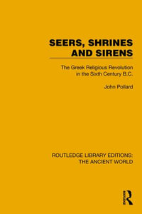 Seers, Shrines and Sirens : The Greek Religious Revolution in the Sixth Century B.C. - John Pollard