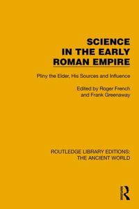 Science in the Early Roman Empire : Pliny the Elder, His Sources and Influence - Roger French