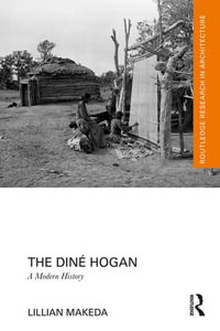 The Dine Hogan : A Modern History - Lillian Makeda