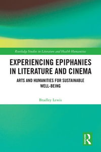 Experiencing Epiphanies in Literature and Cinema : Arts and Humanities for Sustainable Well-being - Bradley Lewis