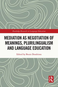 Mediation as Negotiation of Meanings, Plurilingualism and Language Education : Routledge Research in Language Education - Bessie Dendrinos