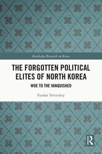 The Forgotten Political Elites of North Korea : Woe to the Vanquished - Fyodor Tertitskiy