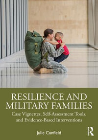 Resilience and Military Families : Case Vignettes, Self-Assessment Tools, and Evidence-Based Interventions - Julie Canfield