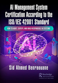 AI Management System Certification According to the ISO/IEC 42001 Standard : How to Audit, Certify, and Build Responsible AI Systems - Sid Ahmed Benraouane