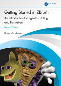 Getting Started in ZBrush : An Introduction to Digital Sculpting and Illustration - Gregory S. Johnson