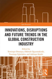 Innovations, Disruptions and Future Trends in the Global Construction Industry - Temitope Omotayo