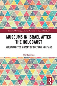 Museums in Israel after the Holocaust : A Multifaceted History of Cultural Heritage - Shir Gal Kochavi