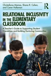 Relational Inclusivity in the Elementary Classroom : A Teacher's Guide to Supporting Student Friendships and Building Nurturing Communities - Christoforos Mamas