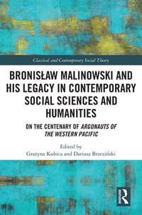 Bronisław Malinowski and His Legacy in Contemporary Social Sciences and Humanities : On the Centenary of Argonauts of the Western Pacific - Gra?yna Kubica