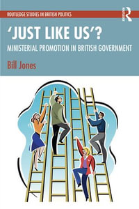 'Just Like Us'? : The Politics of Ministerial Promotion in UK Government - Bill Jones