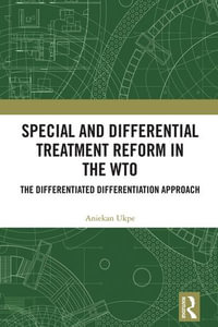 Special and Differential Treatment Reform in the WTO : 'The Differentiated Differentiation Approach - Aniekan Ukpe