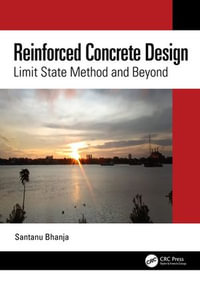 Reinforced Concrete Design : Limit State Method and Beyond - Santanu Bhanja