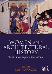 Women and Architectural History : The Monstrous Regiment Then and Now - Dana Arnold