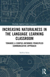 Increasing Naturalness in the Language Learning Classroom : Towards a Corpus-Informed Principled Communicative Approach - Szilvia Szita