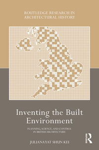 Inventing the Built Environment : Planning, Science, and Control in British Architecture - Juliana Yat Shun Kei