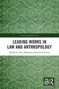 Leading Works in Law and Anthropology : Analysing Leading Works in Law - Alice Margaria